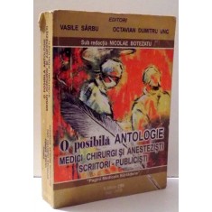O POSIBILA ANTOLOGIE MEDICI CHIRURGI SI ANESTEZISTI SCRIITORI-PUBLICISTI de NICOLAE BOTEZATU , 2008