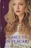 Nascuta in flacari - Nora Roberts, Roman de dragoste, Carte beletristica