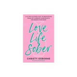 Love Life Sober: A 40-Day Alcohol Fast to Rediscover Your Joy, Improve Your Health, and Renew Your Mind