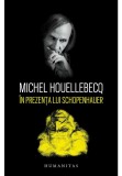 In prezenta lui Schopenhauer - Michel Houellebecq, Humanitas