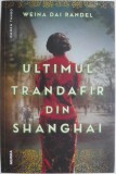 Ultimul Trandafir din Shanghai - Weina Dai Randel - Roman Beletristica - Carte Noua/Anticariat