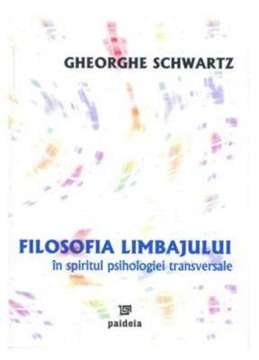 Filosofia limbajului In spiritul psihologiei transversale/ Gheorghe Scwartz foto