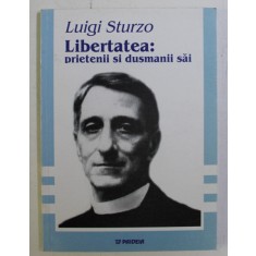 LIBERTATEA - PRIETENII SI DUSMANII SAI de LUIGI STURZO , 2001