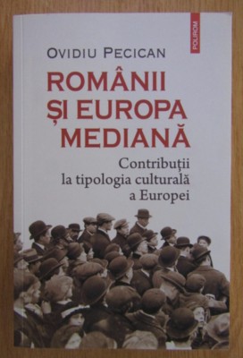 Ovidiu Pecican - Romanii si Europa mediana. Contributii la tipologia culturala a Europei foto