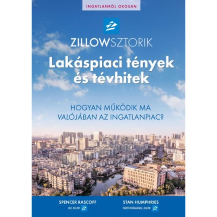 ZillowSztorik - Lak&aacute;spiaci t&eacute;nyek &eacute;s t&eacute;vhitek - Hogyan műk&ouml;dik ma val&oacute;j&aacute;ban az ingatlanpiac? - Spencer Rascoff