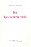 DER EPOCHENUNTERRICHT ( ERA INSTRUCTIEI ) von KARLHEINZ BENTZIEN , 1960, TEXT IN LIMBA GERMANA