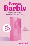 Forever Barbie: The Unauthorized Biography of a Real Doll