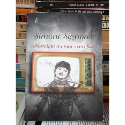 NOSTALGIA NU MAI E CE-A FOST , SIMON SIGNORET , (MEMORII) ,CURTEA VECHE,2009,395 PAGINI,STARE EXCELENTA foto