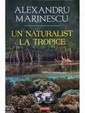Alexandru Marinescu - Un naturalist la tropice (editia 2018)