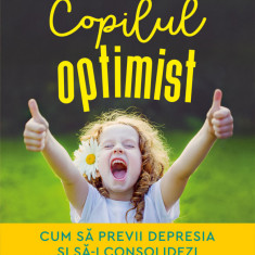 Copilul optimist. Cum să previi depresia și să-i consolidezi încrederea în sine