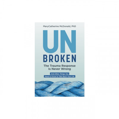 Unbroken: The Trauma Response Is Never Wrong: And Other Things You Need to Know to Take Back Your Life foto