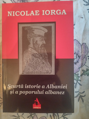 Scurta istorie a Albaniei si a poporului albanez-Nicolae Iorga foto