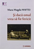 Cumpara ieftin Si daca omul vrea sa fie fericit - 2016 - Mara Magda Maftei (AQ279)