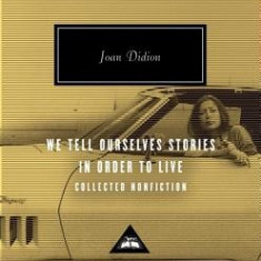 We Tell Ourselves Stories in Order to Live: Collected Nonfiction