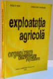 EXPLOATATIA AGRICOLA , ORGANIZARE,DEZVOLTARE,EXPLOATARE de BOLD ION si CRACIUN AVRAM , 1995 * DEDICATIE