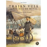 Traian Vuia si Pasarea De Metal, Sorin Turturica - Editura Corint