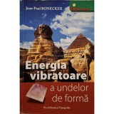 Jean-Paul Ronecker - Energia vibratoare a undelor de forma (Editia: 2006)