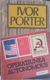 OPERATIUNEA AUTONOMOUS IN ROMANIA PE VREME DE RAZBOI-IVOR PORTER-224340