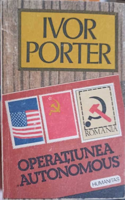 OPERATIUNEA AUTONOMOUS IN ROMANIA PE VREME DE RAZBOI-IVOR PORTER-224340