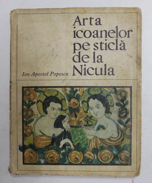 ARTA ICOANELOR PE STICLA DE LA NICULA de ION APOSTOL POPESCU , 1969