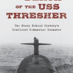 Death of the USS Thresher: The Story Behind History's Deadliest Submarine Disaster