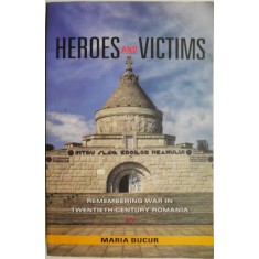 Heroes and Victims. Remembering War in Twentieth-Century Romania &ndash; Maria Bucur