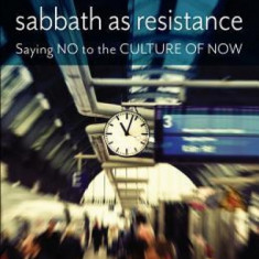 Sabbath as Resistance, New Edition with Study Guide: Saying No to the Culture of Now