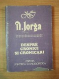 NICOLAE IORGA - DESPRE CRONICI SI CRONICARI {ED STIINTIFICA SI ENCICLOPEDICA 1988 365 PAG COPERTA PANZATA, SUPRACOPERTA}