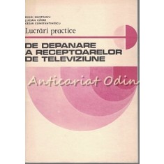 Lucrari Practice De Depanare A Receptoarelor De Televiziune - Mihai Silisteanu