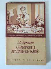 CONSTRUITI APARAT DE RADIO - M. Ionescu,Editura tineretului 1956, 77 pag foto