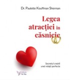 Legea atractiei in casnicie. Secretul crearii unei relatii perfecte - Paulette Kouffman Sherman