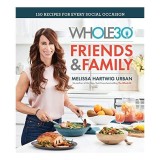 The Whole30 Friends Family: 150 Recipes for Every Social Occasion