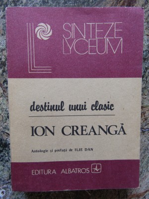 DESTINUL UNUI CLASIC - ION CREANGA-ANTOLOGIE SI PREFATA DE ILIE DAN foto