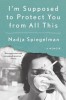 I&#039;m Supposed to Protect You from All This: A Memoir