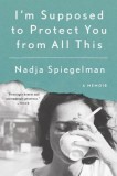 I&#039;m Supposed to Protect You from All This: A Memoir