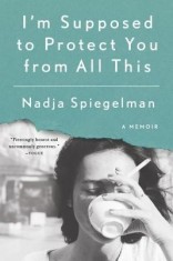 I&#039;m Supposed to Protect You from All This: A Memoir