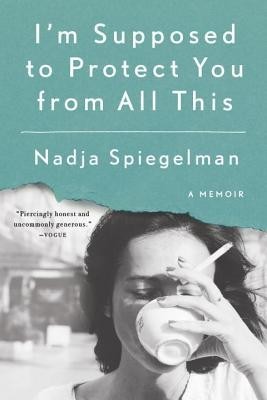 I&#039;m Supposed to Protect You from All This: A Memoir