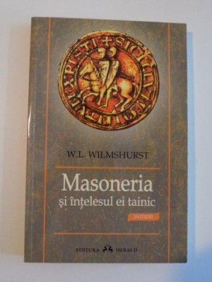 MASONERIA SI INTELESUL EI TAINIC de W.L. WILMSHURST , 2012 foto