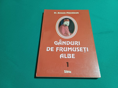 G&amp;Acirc;NDURI DE FRUMUSEȚI ALBE / VOL. I / DR. ANTONIE PLĂMĂDEALĂ / 2004 * foto