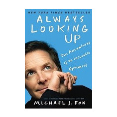 Always Looking Up: The Adventures of an Incurable Optimist