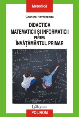 Didactica matematicii si informaticii pentru invatamantul primar &amp;ndash; Geanina Havarneanu foto
