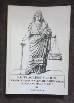 Facts against fiction: Transylvania - Wallachian/ Rumanian homeland ?/ L. Kazár foto