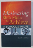 MOTIVATING BLACK MALES TO ACHIEVE IN SCHOOL &amp; IN LIFE by BARUTI K. KAFELE , 2009