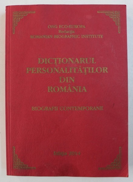 DICTIONARUL PERSONALITATILOR DIN ROMANIA - BIOGRAFII CONTEMPORANE - EDITIA 2014