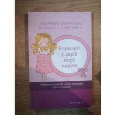 FRUMOASA SI SUPLA DUPA NASTERE , PROGRAMUL COMPLET DE NUTRITIE , GIMNASTICA SI BUNA DISPOZITIE de JEAN PIERRE CLEMENCEAU