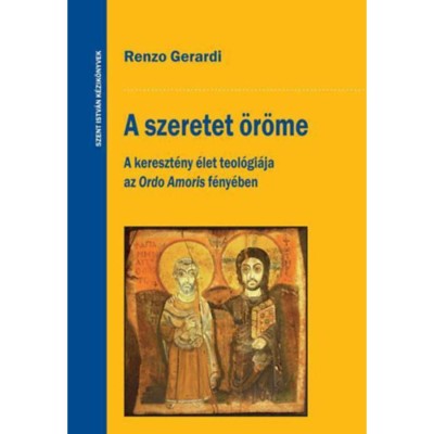 A szeretet &amp;ouml;r&amp;ouml;me - A kereszt&amp;eacute;ny &amp;eacute;let teol&amp;oacute;gi&amp;aacute;ja az Ordo Amoris f&amp;eacute;ny&amp;eacute;ben - Renzo Gerardi foto
