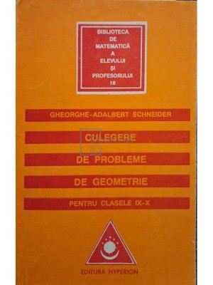Gheorghe Adalbert Schneider - Culegere de probleme de geometrie pentru clasele IX - X foto