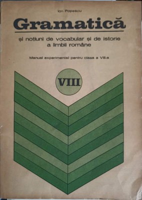 GRAMATICA SI NOTIUNI DE VOCABULAR SI DE ISTORIE A LIMBII ROMANE, MANUAL EXPERIMENTAL PENTRU CLASA A VIII-A-ION P foto