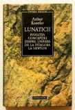 Lunaticii, (cititi descrierea) Arthur Koestler, Humanitas, 1995, Istoria Ideilor, Filosofie.