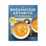 The Rheumatoid Arthritis Cookbook: Anti-Inflammatory Recipes to Fight Flares and Fatigue